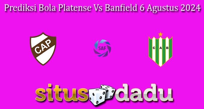 Prediksi Bola Platense Vs Banfield 6 Agustus 2024