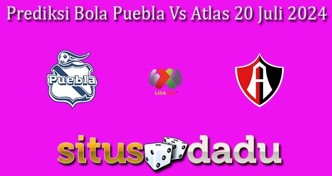 Prediksi Bola Puebla Vs Atlas 20 Juli 2024