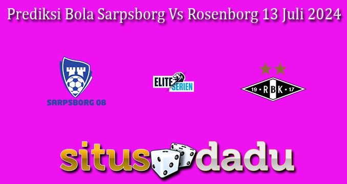 Prediksi Bola Sarpsborg Vs Rosenborg 13 Juli 2024