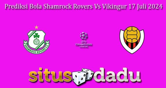 Prediksi Bola Shamrock Rovers Vs Vikingur 17 Juli 2024