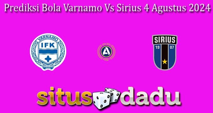 Prediksi Bola Varnamo Vs Sirius 4 Agustus 2024