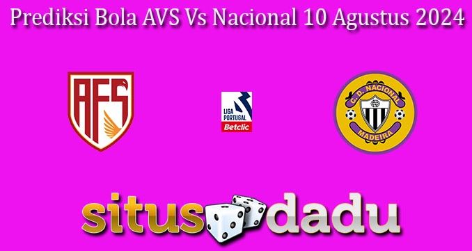 Prediksi Bola AVS Vs Nacional 10 Agustus 2024