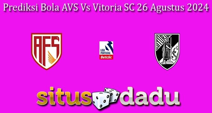 Prediksi Bola AVS Vs Vitoria SC 26 Agustus 2024