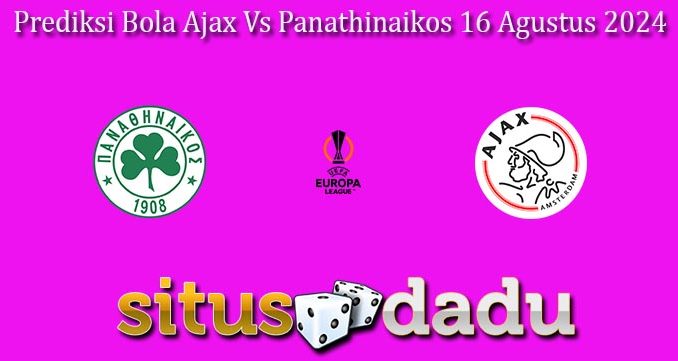 Prediksi Bola Ajax Vs Panathinaikos 16 Agustus 2024