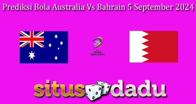 Prediksi Bola Australia Vs Bahrain 5 September 2024