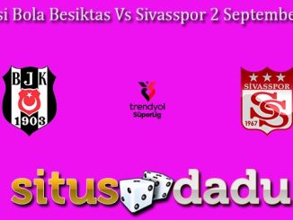 Prediksi Bola Besiktas Vs Sivasspor 2 September 2024