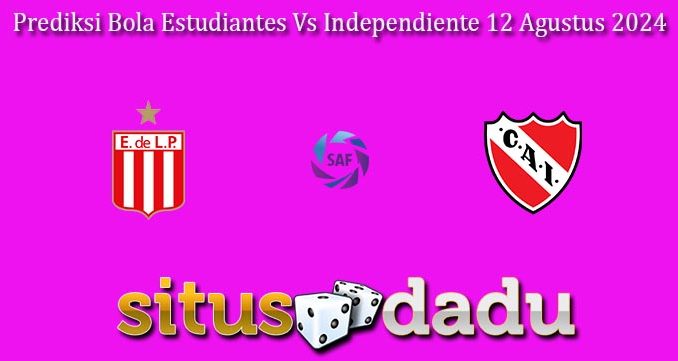 Prediksi Bola Estudiantes Vs Independiente 12 Agustus 2024