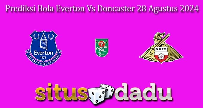 Prediksi Bola Everton Vs Doncaster 28 Agustus 2024