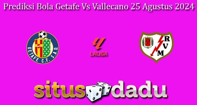 Prediksi Bola Getafe Vs Vallecano 25 Agustus 2024