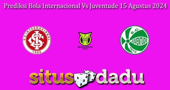 Prediksi Bola Internacional Vs Juventude 15 Agustus 2024