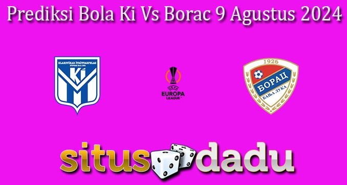 Prediksi Bola Ki Vs Borac 9 Agustus 2024