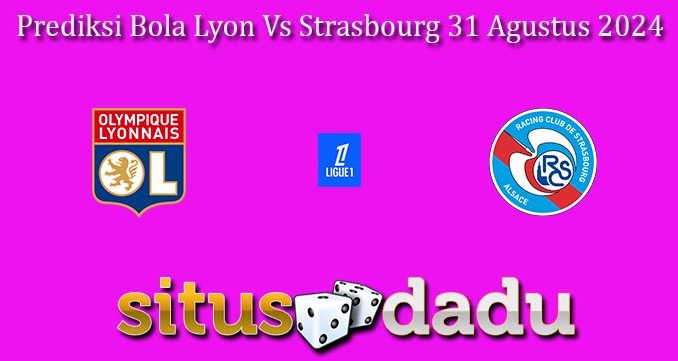 Prediksi Bola Lyon Vs Strasbourg 31 Agustus 2024