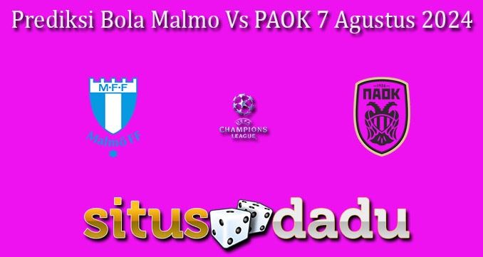 Prediksi Bola Malmo Vs PAOK 7 Agustus 2024