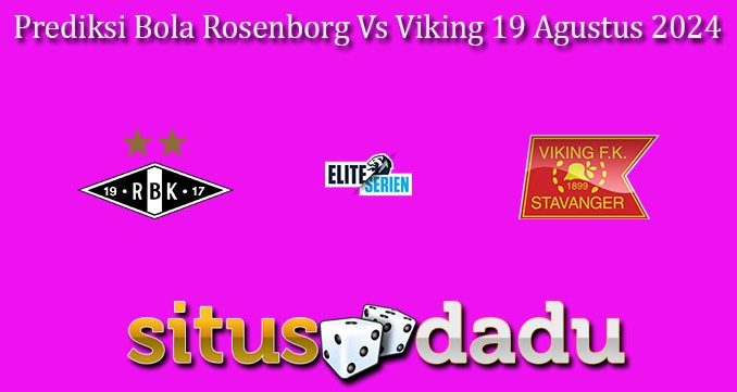 Prediksi Bola Rosenborg Vs Viking 19 Agustus 2024