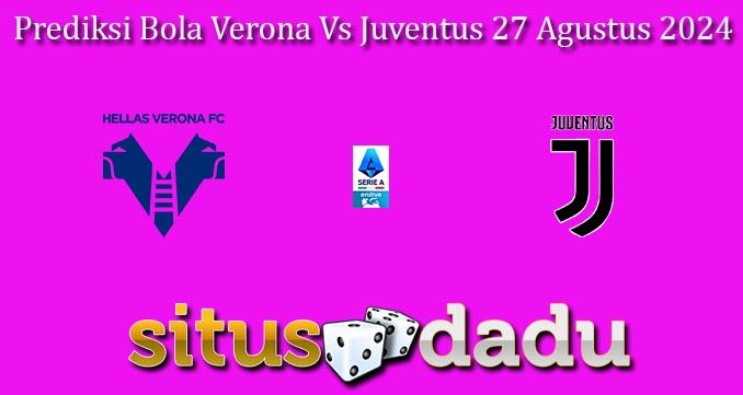 Prediksi Bola Verona Vs Juventus 27 Agustus 2024