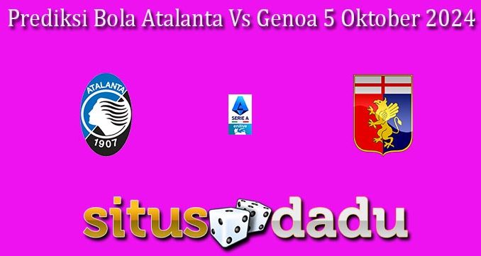 Prediksi Bola Atalanta Vs Genoa 5 Oktober 2024