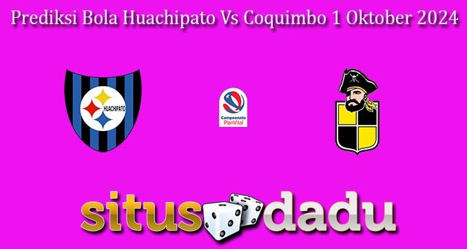 Prediksi Bola Huachipato Vs Coquimbo 1 Oktober 2024