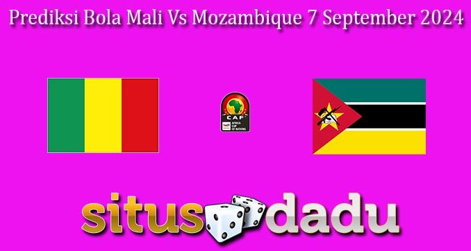 Prediksi Bola Mali Vs Mozambique 7 September 2024