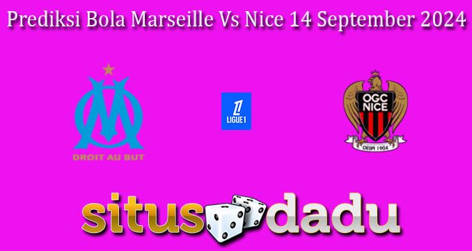 Prediksi Bola Marseille Vs Nice 14 September 2024