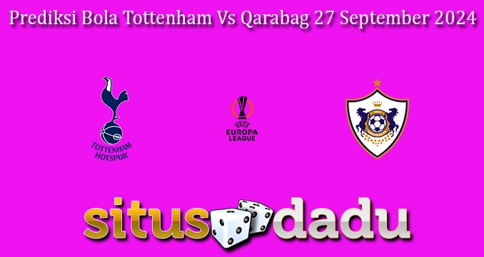 Prediksi Bola Tottenham Vs Qarabag 27 September 2024