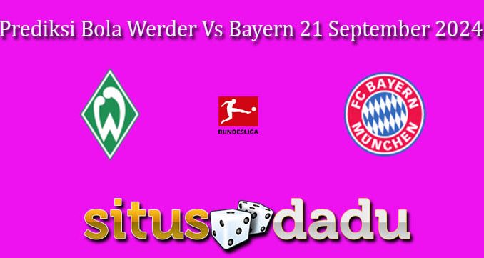 Prediksi Bola Werder Vs Bayern 21 September 2024