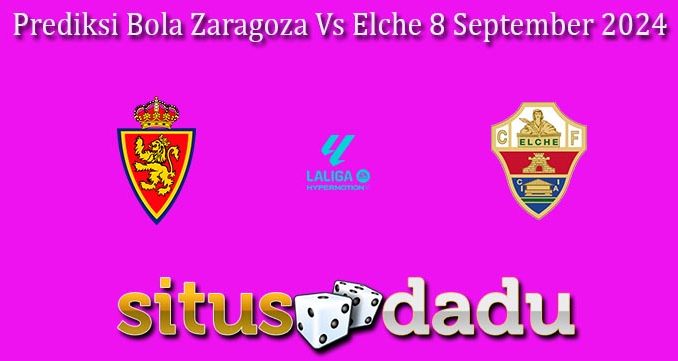 Prediksi Bola Zaragoza Vs Elche 8 September 2024