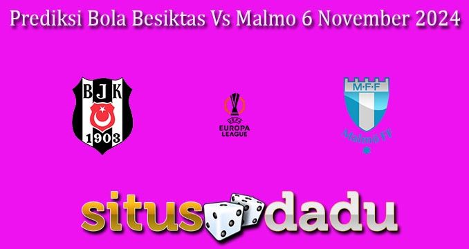 Prediksi Bola Besiktas Vs Malmo 6 November 2024