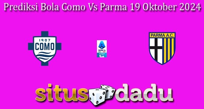 Prediksi Bola Como Vs Parma 19 Oktober 2024