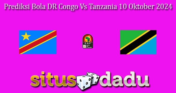 Prediksi Bola DR Congo Vs Tanzania 10 Oktober 2024