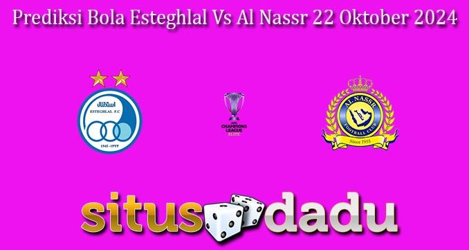 Prediksi Bola Esteghlal Vs Al Nassr 22 Oktober 2024