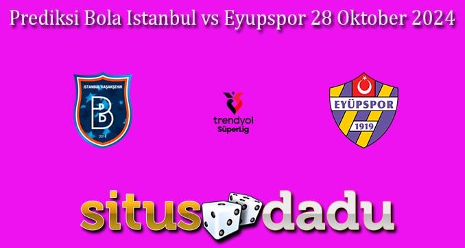 Prediksi Bola Istanbul vs Eyupspor 28 Oktober 2024