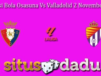 Prediksi Bola Osasuna Vs Valladolid 2 November 2024