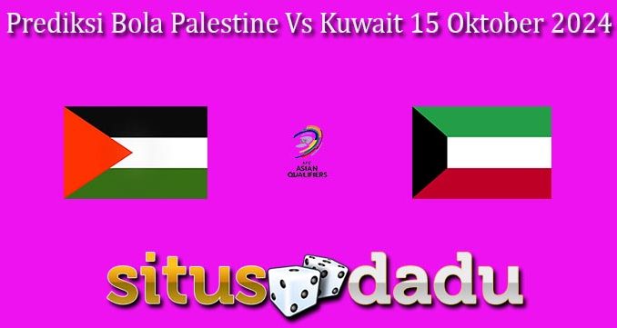 Prediksi Bola Palestine Vs Kuwait 15 Oktober 2024