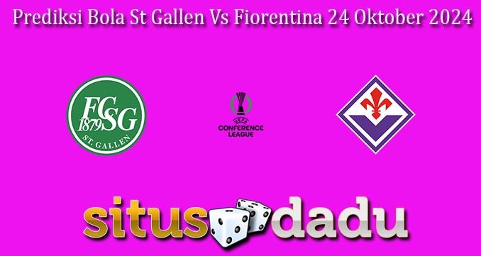 Prediksi Bola St Gallen Vs Fiorentina 24 Oktober 2024