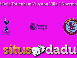 Prediksi Bola Tottenham Vs Aston Villa 3 November 2024