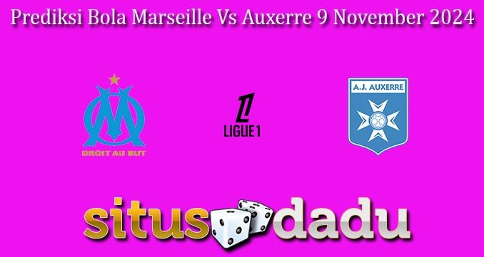 Prediksi Bola Marseille Vs Auxerre 9 November 2024