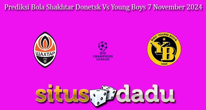 Prediksi Bola Shakhtar Donetsk Vs Young Boys 7 November 2024